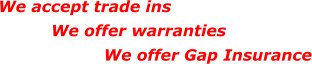 We accept trade ins We offer warranties We offer Gap Insurance